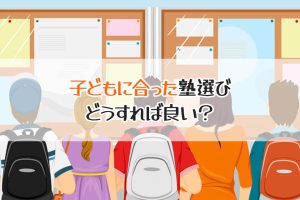 子どもに合った塾選び　どうすれば良い？